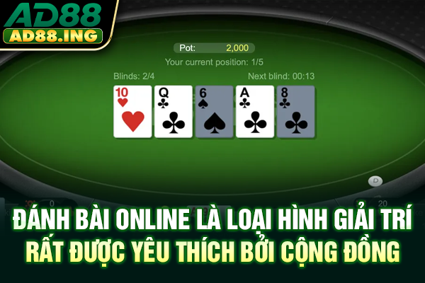 Đánh bài online là loại hình giải trí rất được yêu thích bởi cộng đồng