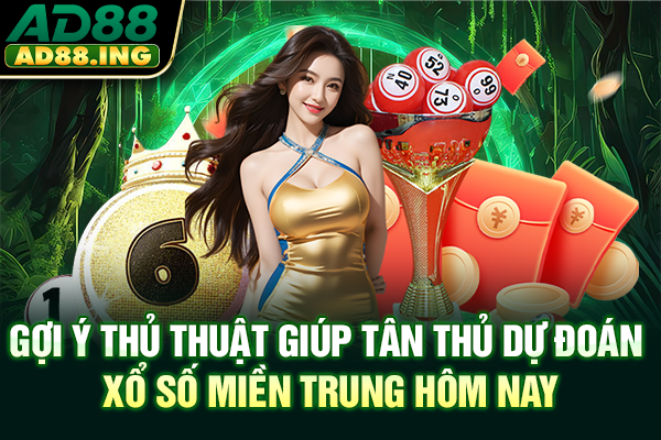 Gợi ý thủ thuật giúp tân thủ dự đoán xổ số miền Trung hôm nay